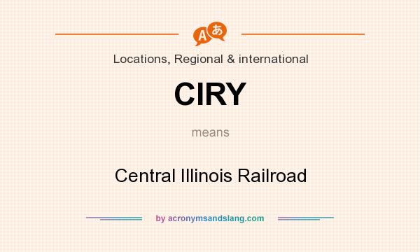 What does CIRY mean? It stands for Central Illinois Railroad