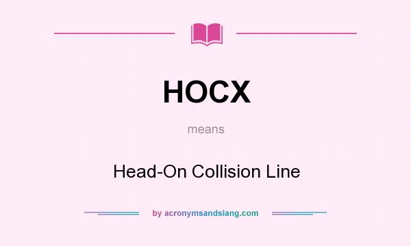 What does HOCX mean? It stands for Head-On Collision Line