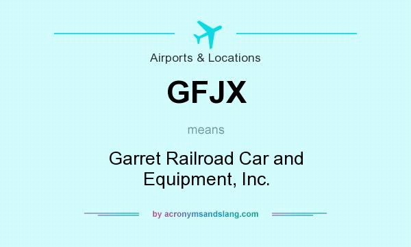 What does GFJX mean? It stands for Garret Railroad Car and Equipment, Inc.