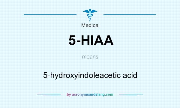 What does 5-HIAA mean? It stands for 5-hydroxyindoleacetic acid