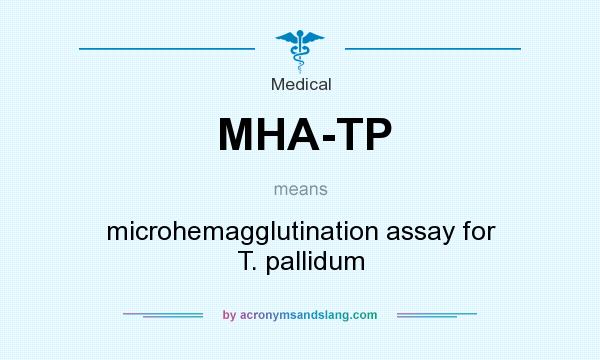What does MHA-TP mean? It stands for microhemagglutination assay for T. pallidum