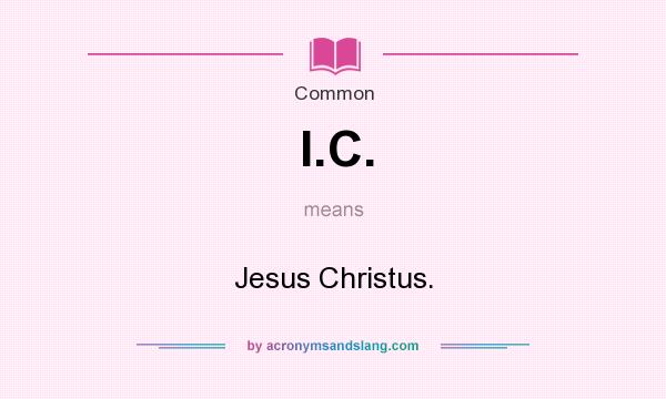 What does I.C. mean? It stands for Jesus Christus.