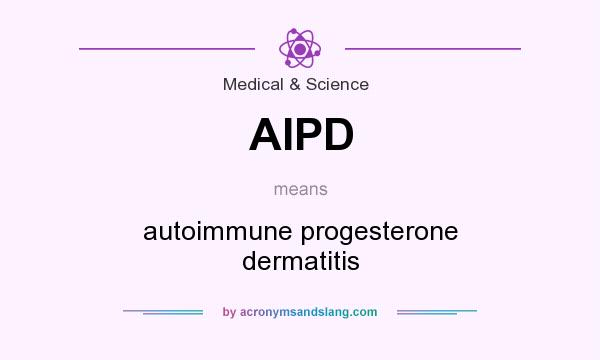 What does AIPD mean? It stands for autoimmune progesterone dermatitis