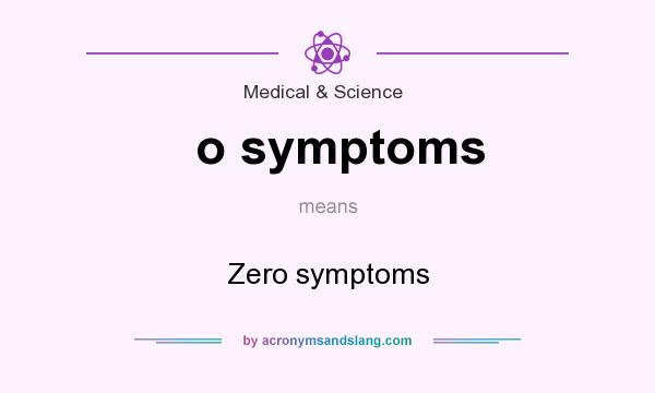 What does o symptoms mean? It stands for Zero symptoms