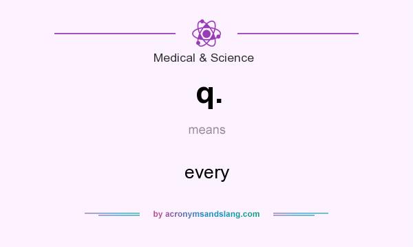 What does q. mean? It stands for every