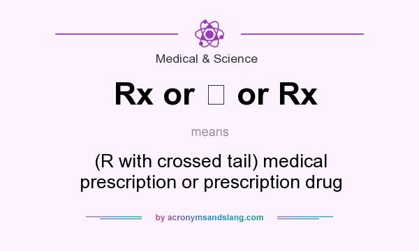 What does Rx or ℞ or Rx mean? It stands for (R with crossed tail) medical prescription or prescription drug
