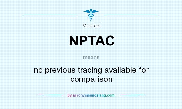 What does NPTAC mean? It stands for no previous tracing available for comparison