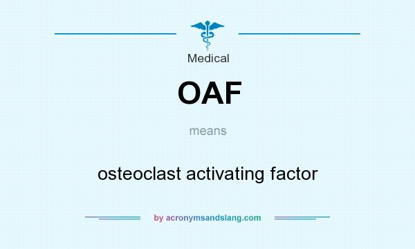 What does OAF mean? It stands for osteoclast activating factor