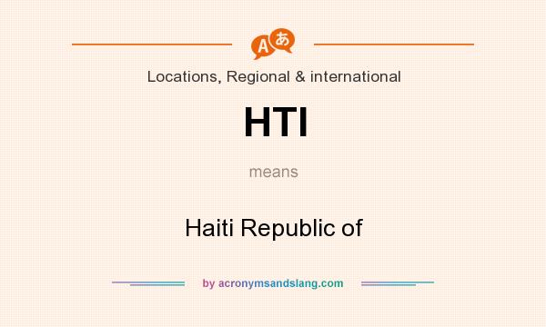 What does HTI mean? It stands for Haiti Republic of