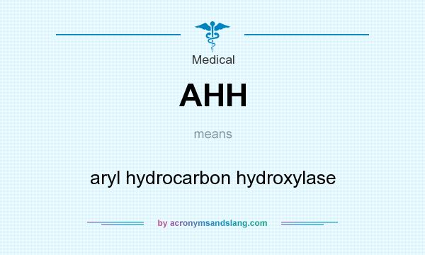 What does AHH mean? It stands for aryl hydrocarbon hydroxylase