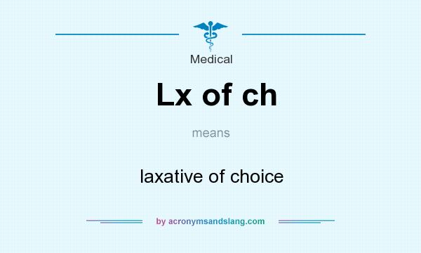 What does Lx of ch mean? It stands for laxative of choice