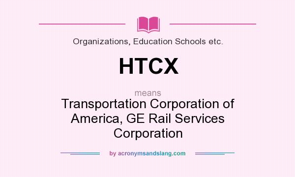 What does HTCX mean? It stands for Transportation Corporation of America, GE Rail Services Corporation