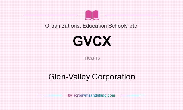 What does GVCX mean? It stands for Glen-Valley Corporation