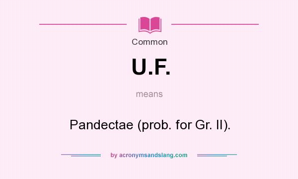What does U.F. mean? It stands for Pandectae (prob. for Gr. II).