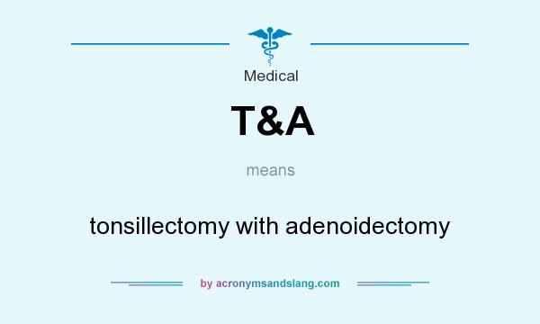 What does T&A mean? It stands for tonsillectomy with adenoidectomy