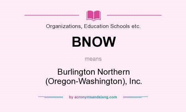 What does BNOW mean? It stands for Burlington Northern (Oregon-Washington), Inc.