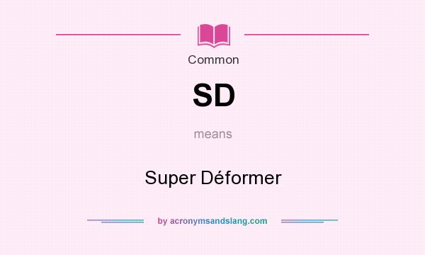What does SD mean? It stands for Super Déformer