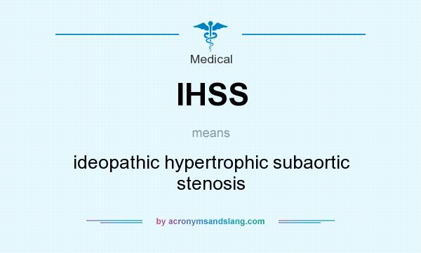 What does IHSS mean? It stands for ideopathic hypertrophic subaortic stenosis