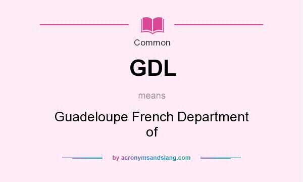 What does GDL mean? It stands for Guadeloupe French Department of