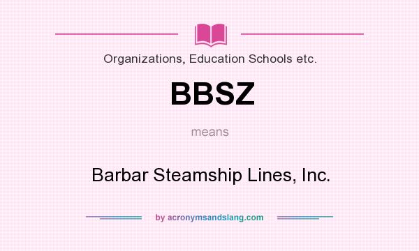 What does BBSZ mean? It stands for Barbar Steamship Lines, Inc.