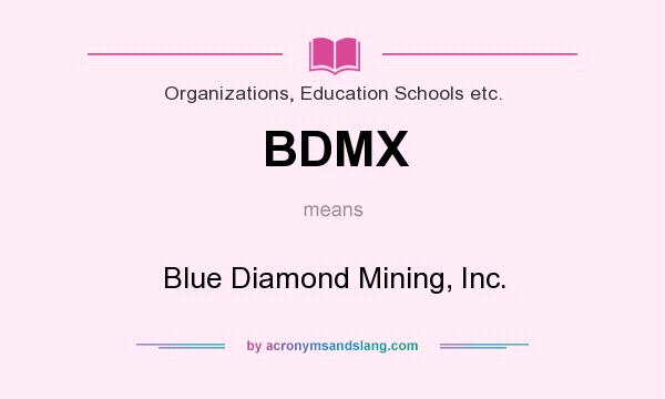 What does BDMX mean? It stands for Blue Diamond Mining, Inc.