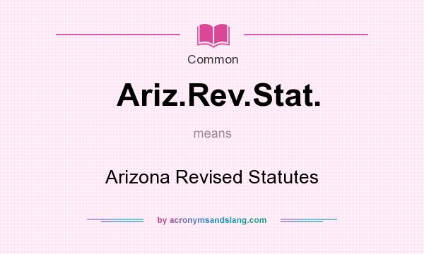 What does Ariz.Rev.Stat. mean? It stands for Arizona Revised Statutes