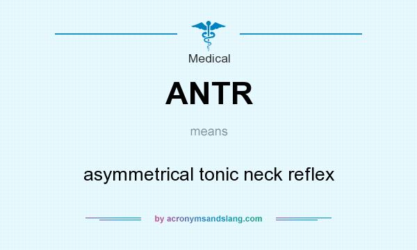What does ANTR mean? It stands for asymmetrical tonic neck reflex