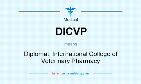 What does DICVP mean? It stands for Diplomat, International College of Veterinary Pharmacy