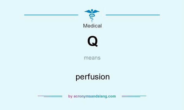 What does Q mean? It stands for perfusion