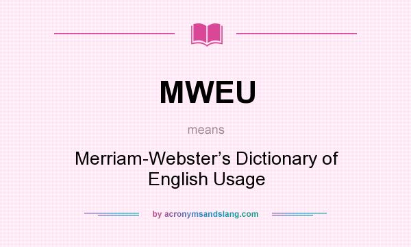 What does MWEU mean? It stands for Merriam-Webster’s Dictionary of English Usage