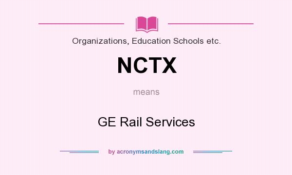 What does NCTX mean? It stands for GE Rail Services