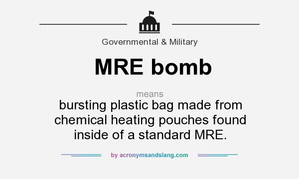 What does MRE bomb mean? It stands for bursting plastic bag made from chemical heating pouches found inside of a standard MRE.