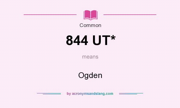 What does 844 UT* mean? It stands for Ogden