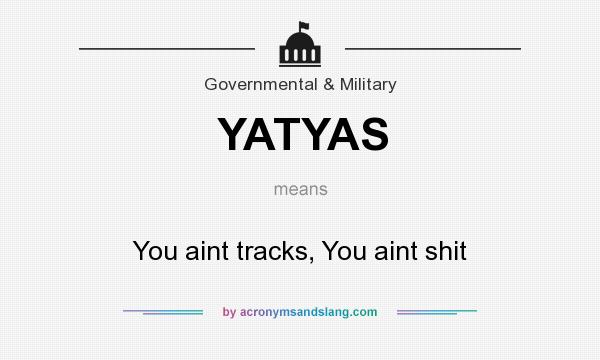 What does YATYAS mean? It stands for You aint tracks, You aint shit