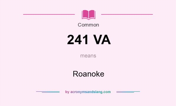 What does 241 VA mean? It stands for Roanoke