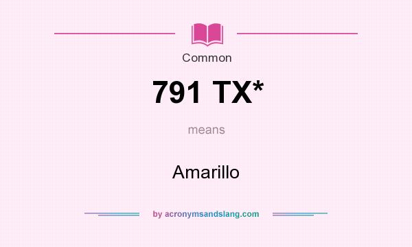 What does 791 TX* mean? It stands for Amarillo