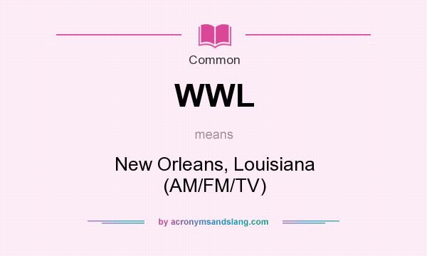 What does WWL mean? It stands for New Orleans, Louisiana (AM/FM/TV)