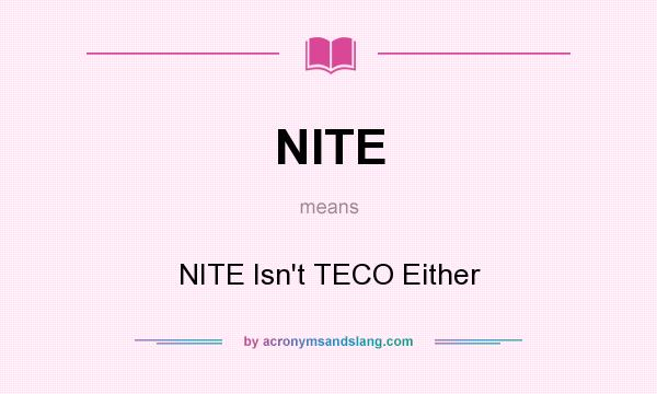 What does NITE mean? It stands for NITE Isn`t TECO Either