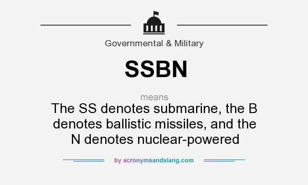 What does SSBN mean? It stands for The SS denotes submarine, the B denotes ballistic missiles, and the N denotes nuclear-powered