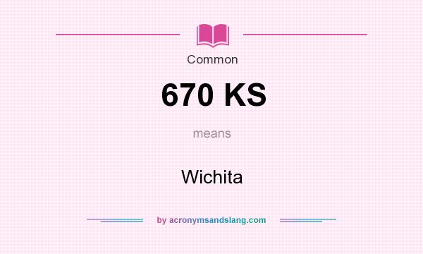 What does 670 KS mean? It stands for Wichita