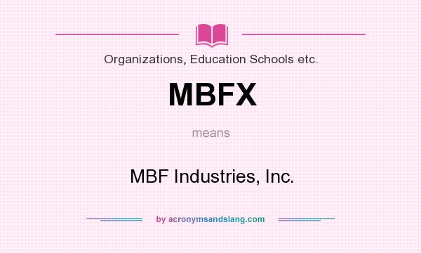 What does MBFX mean? It stands for MBF Industries, Inc.