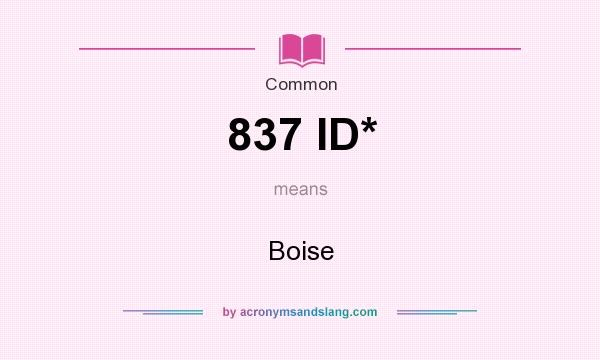 What does 837 ID* mean? It stands for Boise