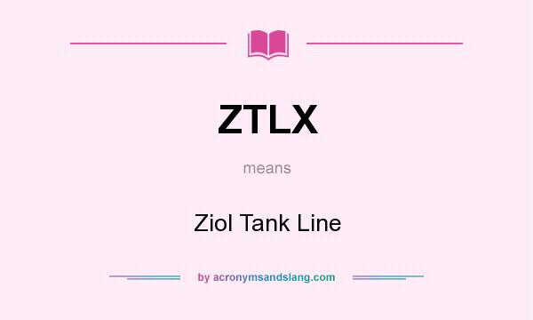 What does ZTLX mean? It stands for Ziol Tank Line