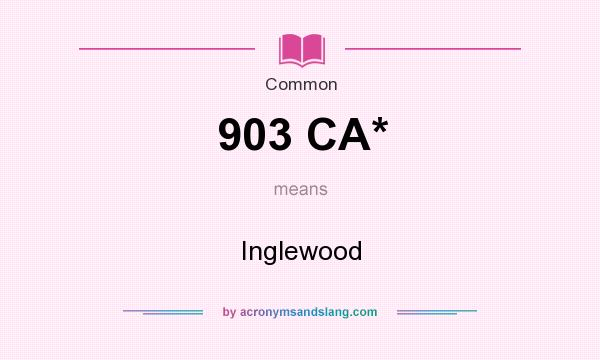 What does 903 CA* mean? It stands for Inglewood