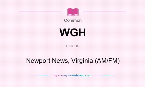 What does WGH mean? It stands for Newport News, Virginia (AM/FM)