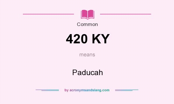 What does 420 KY mean? It stands for Paducah