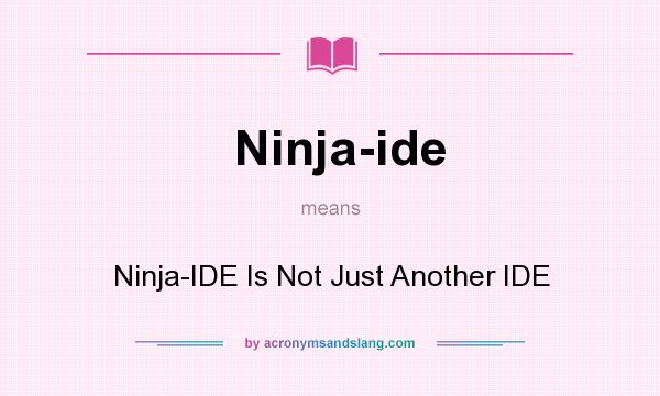 What does Ninja-ide mean? It stands for Ninja-IDE Is Not Just Another IDE