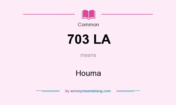 What does 703 LA mean? It stands for Houma