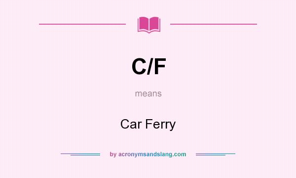 What does C/F mean? It stands for Car Ferry