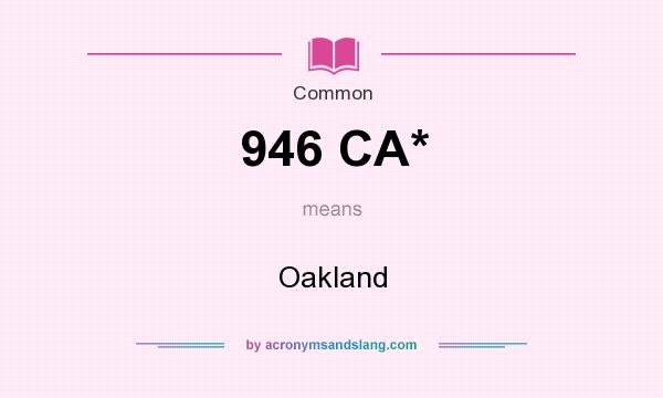 What does 946 CA* mean? It stands for Oakland